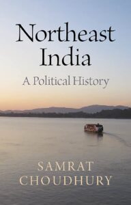 Northeast India - A Political History Samrat Choudhury